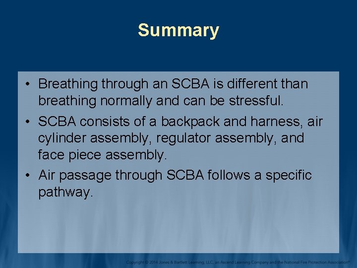 Summary • Breathing through an SCBA is different than breathing normally and can be