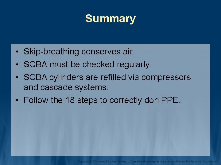 Summary • Skip-breathing conserves air. • SCBA must be checked regularly. • SCBA cylinders