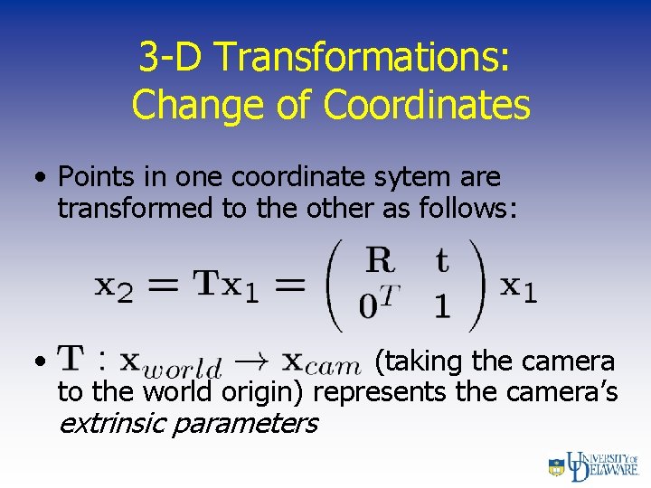 3 -D Transformations: Change of Coordinates • Points in one coordinate sytem are transformed