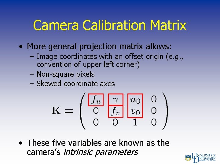 Camera Calibration Matrix • More general projection matrix allows: – Image coordinates with an