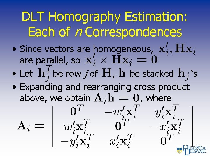 DLT Homography Estimation: Each of n Correspondences • Since vectors are homogeneous, are parallel,