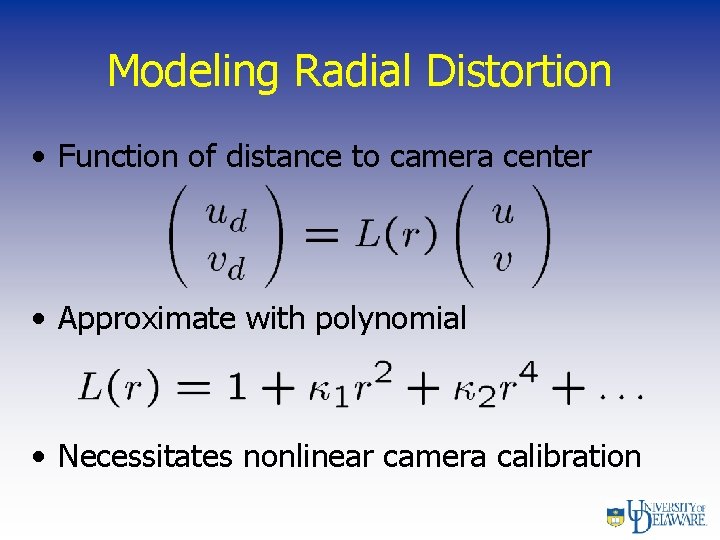 Modeling Radial Distortion • Function of distance to camera center • Approximate with polynomial