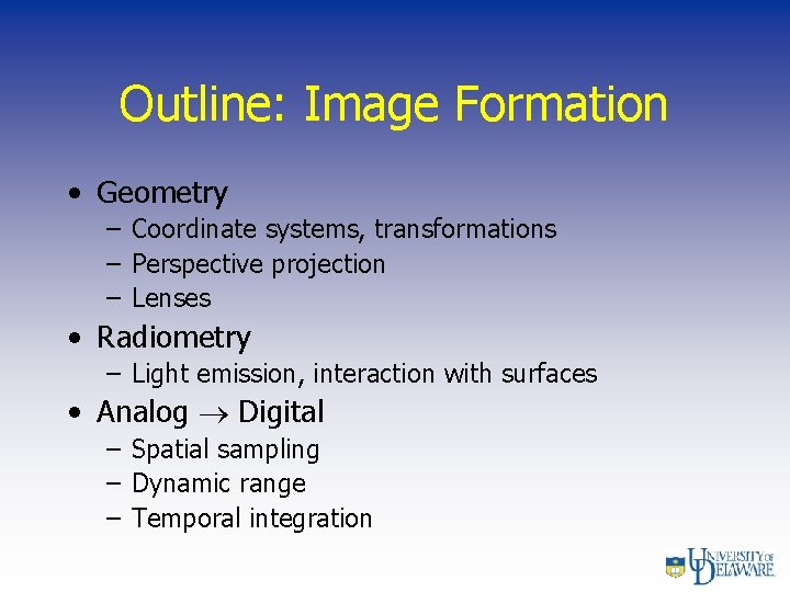 Outline: Image Formation • Geometry – Coordinate systems, transformations – Perspective projection – Lenses