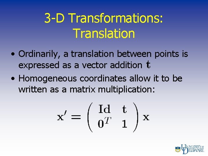 3 -D Transformations: Translation • Ordinarily, a translation between points is expressed as a