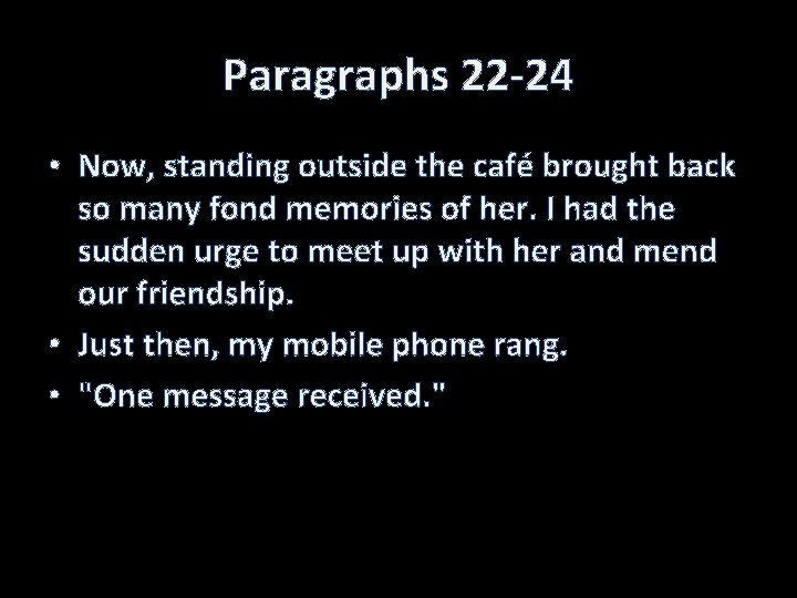 Paragraphs 22 -24 • Now, standing outside the café brought back so many fond