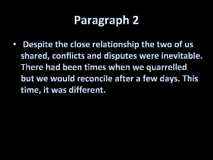 Paragraph 2 • Despite the close relationship the two of us shared, conflicts and