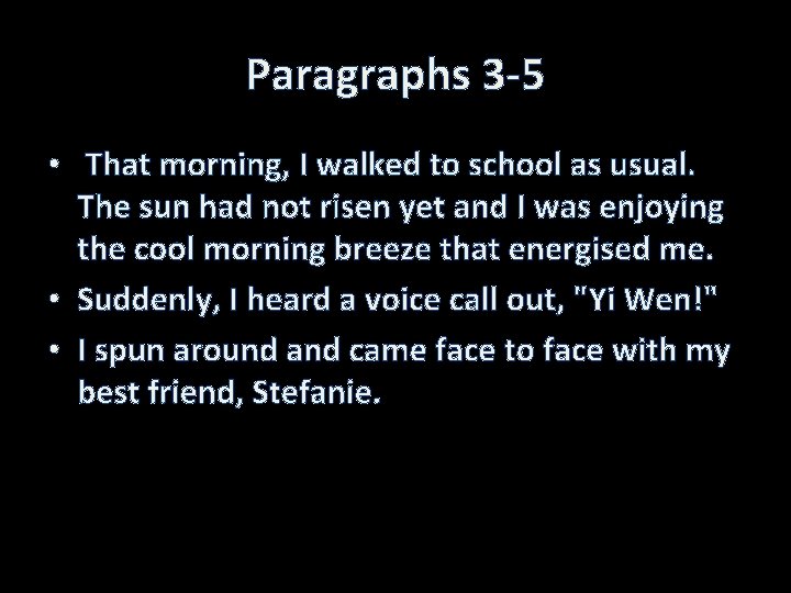 Paragraphs 3 -5 • That morning, I walked to school as usual. The sun