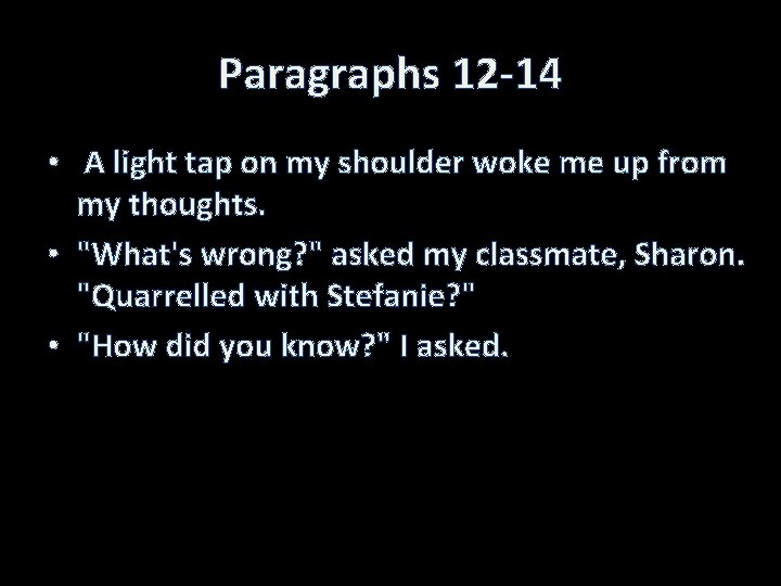 Paragraphs 12 -14 • A light tap on my shoulder woke me up from
