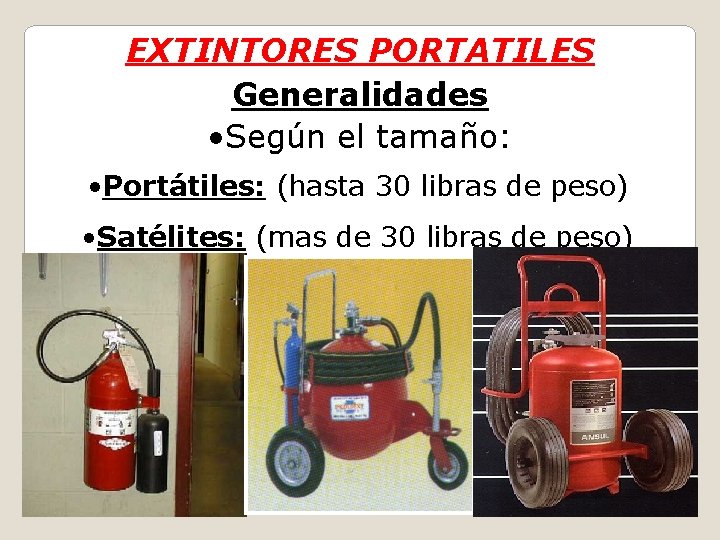 EXTINTORES PORTATILES Generalidades • Según el tamaño: • Portátiles: (hasta 30 libras de peso)