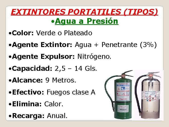 EXTINTORES PORTATILES (TIPOS) • Agua a Presión • Color: Verde o Plateado • Agente