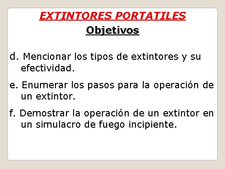 EXTINTORES PORTATILES Objetivos d. Mencionar los tipos de extintores y su efectividad. e. Enumerar