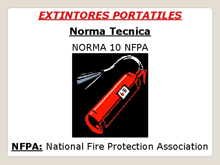 EXTINTORES PORTATILES Norma Tecnica NORMA 10 NFPA: National Fire Protection Association 