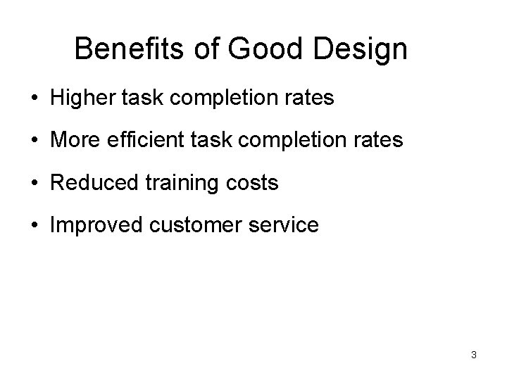 Benefits of Good Design • Higher task completion rates • More efficient task completion