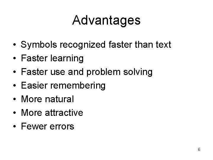 Advantages • • Symbols recognized faster than text Faster learning Faster use and problem