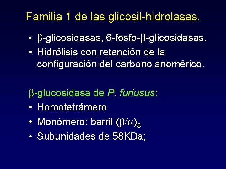 Familia 1 de las glicosil-hidrolasas. • b-glicosidasas, 6 -fosfo-b-glicosidasas. • Hidrólisis con retención de