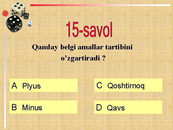 Qanday belgi amallar tartibini o’zgartiradi ? А Plyus C Qoshtirnoq B Мinus D Qavs Qanday belgi amallar tartibini o’zgartiradi ? А Plyus C Qoshtirnoq B Мinus D Qavs