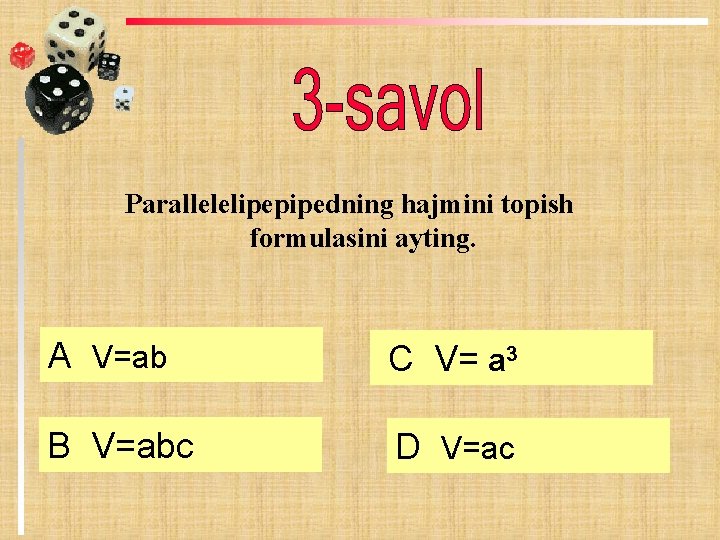 Parallelelipepipedning hajmini topish formulasini ayting. А V=ab C V= a 3 B V=abc D Parallelelipepipedning hajmini topish formulasini ayting. А V=ab C V= a 3 B V=abc D
