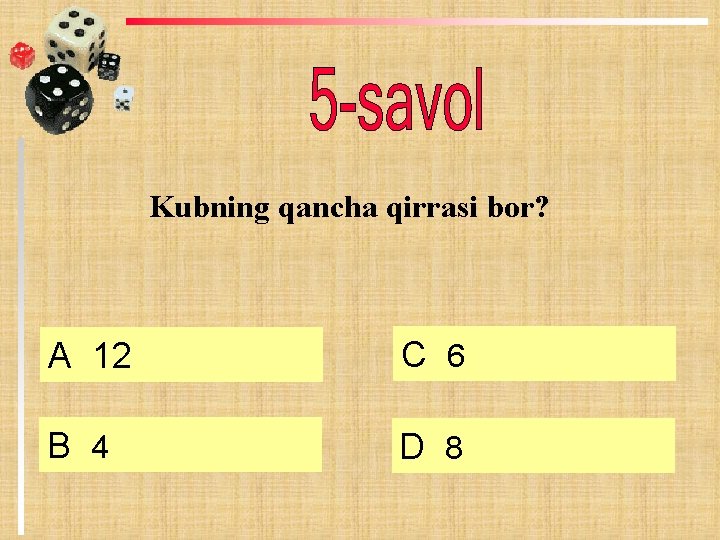Kubning qancha qirrasi bor? А 12 C 6 B 4 D 8 Kubning qancha qirrasi bor? А 12 C 6 B 4 D 8