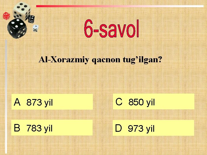 Al-Xorazmiy qacnon tug’ilgan? А 873 yil C 850 yil B 783 yil D 973 Al-Xorazmiy qacnon tug’ilgan? А 873 yil C 850 yil B 783 yil D 973
