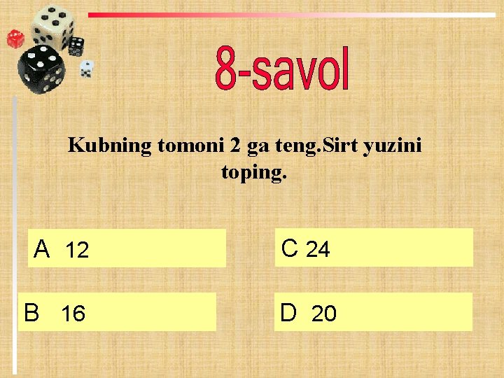 Kubning tomoni 2 ga teng. Sirt yuzini toping. А 12 C 24 B 16 Kubning tomoni 2 ga teng. Sirt yuzini toping. А 12 C 24 B 16