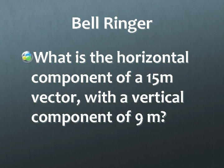 Bell Ringer What is the horizontal component of a 15 m vector, with a