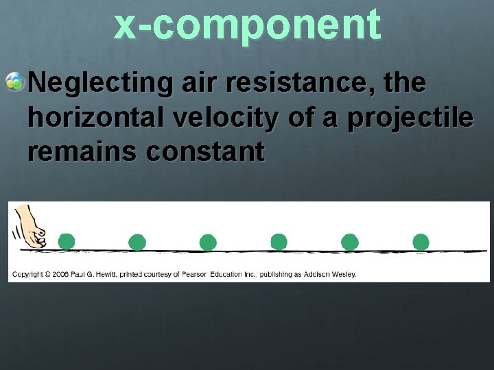 x-component Neglecting air resistance, the horizontal velocity of a projectile remains constant x-component Neglecting air resistance, the horizontal velocity of a projectile remains constant