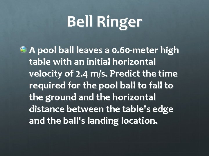 Bell Ringer A pool ball leaves a 0. 60 -meter high table with an