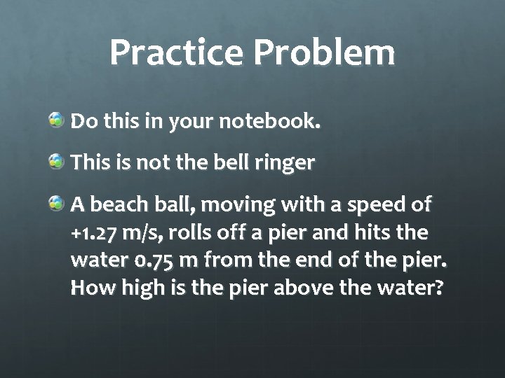 Practice Problem Do this in your notebook. This is not the bell ringer A