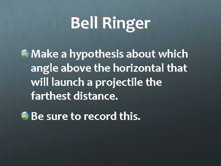 Bell Ringer Make a hypothesis about which angle above the horizontal that will launch