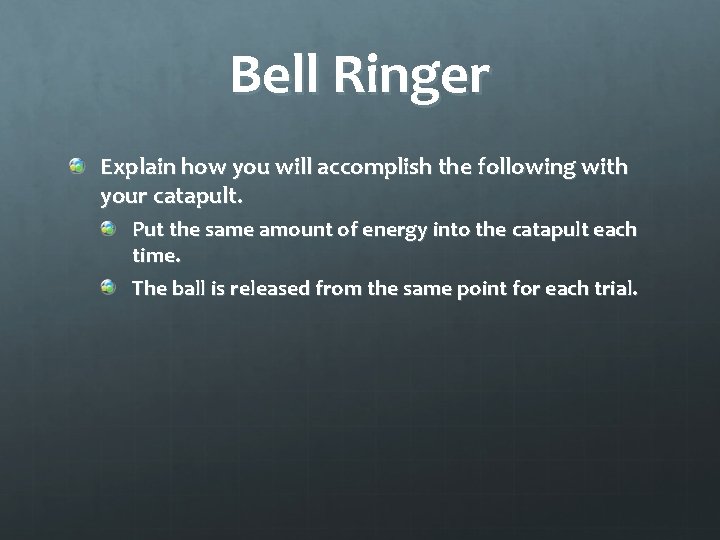 Bell Ringer Explain how you will accomplish the following with your catapult. Put the