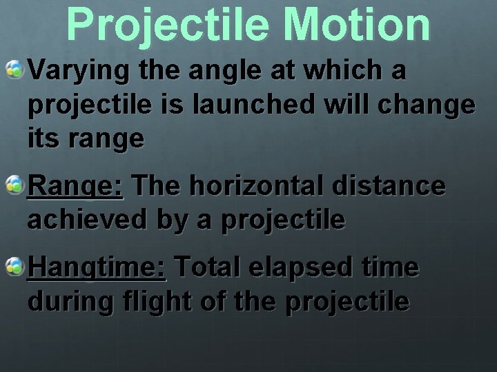 Projectile Motion Varying the angle at which a projectile is launched will change its