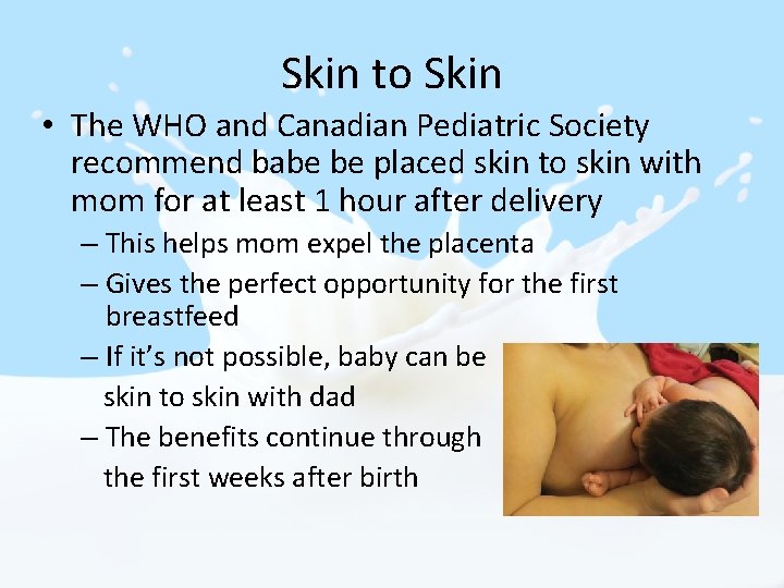 Skin to Skin • The WHO and Canadian Pediatric Society recommend babe be placed Skin to Skin • The WHO and Canadian Pediatric Society recommend babe be placed