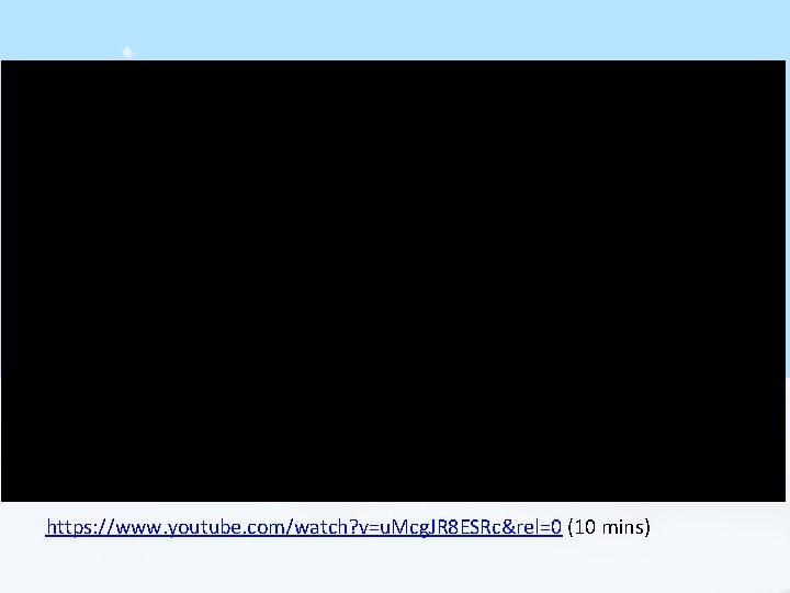 https: //www. youtube. com/watch? v=u. Mcg. JR 8 ESRc&rel=0 (10 mins) https: //www. youtube. com/watch? v=u. Mcg. JR 8 ESRc&rel=0 (10 mins)