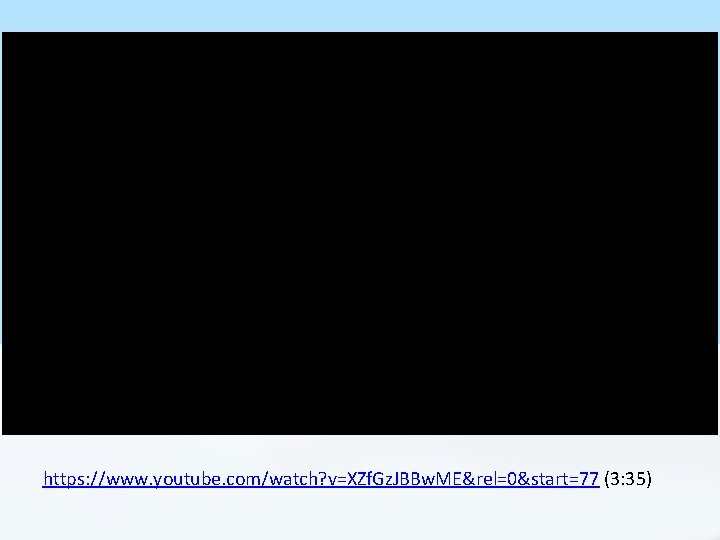 https: //www. youtube. com/watch? v=XZf. Gz. JBBw. ME&rel=0&start=77 (3: 35) https: //www. youtube. com/watch? v=XZf. Gz. JBBw. ME&rel=0&start=77 (3: 35)