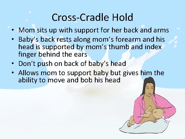 Cross-Cradle Hold • Mom sits up with support for her back and arms • Cross-Cradle Hold • Mom sits up with support for her back and arms •