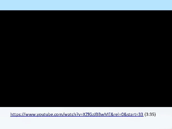 https: //www. youtube. com/watch? v=XZf. Gz. JBBw. ME&rel=0&start=33 (3: 35) https: //www. youtube. com/watch? v=XZf. Gz. JBBw. ME&rel=0&start=33 (3: 35)