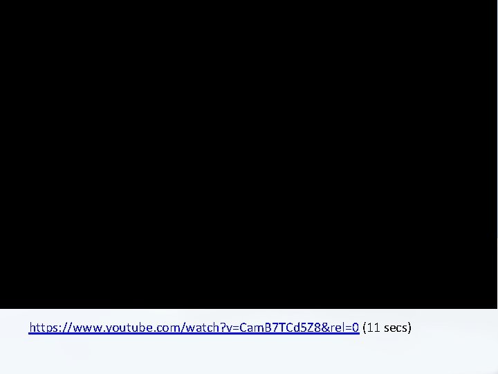 https: //www. youtube. com/watch? v=Cam. B 7 TCd 5 Z 8&rel=0 (11 secs) https: //www. youtube. com/watch? v=Cam. B 7 TCd 5 Z 8&rel=0 (11 secs)