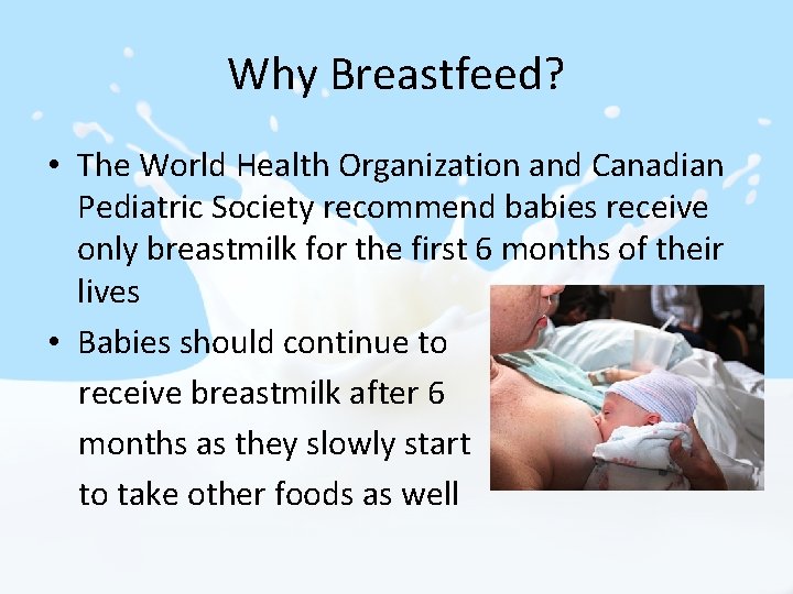 Why Breastfeed? • The World Health Organization and Canadian Pediatric Society recommend babies receive