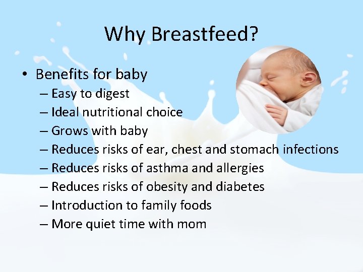 Why Breastfeed? • Benefits for baby – Easy to digest – Ideal nutritional choice Why Breastfeed? • Benefits for baby – Easy to digest – Ideal nutritional choice