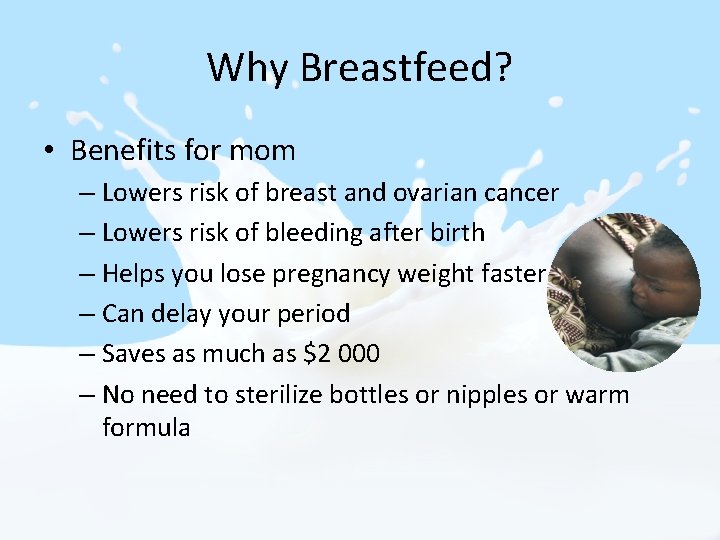 Why Breastfeed? • Benefits for mom – Lowers risk of breast and ovarian cancer