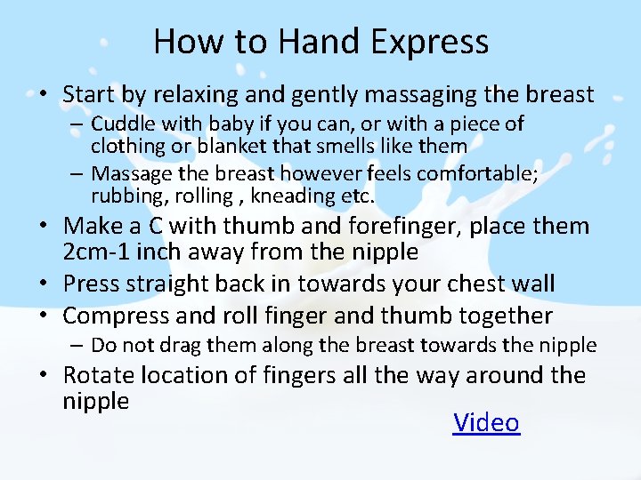 How to Hand Express • Start by relaxing and gently massaging the breast –