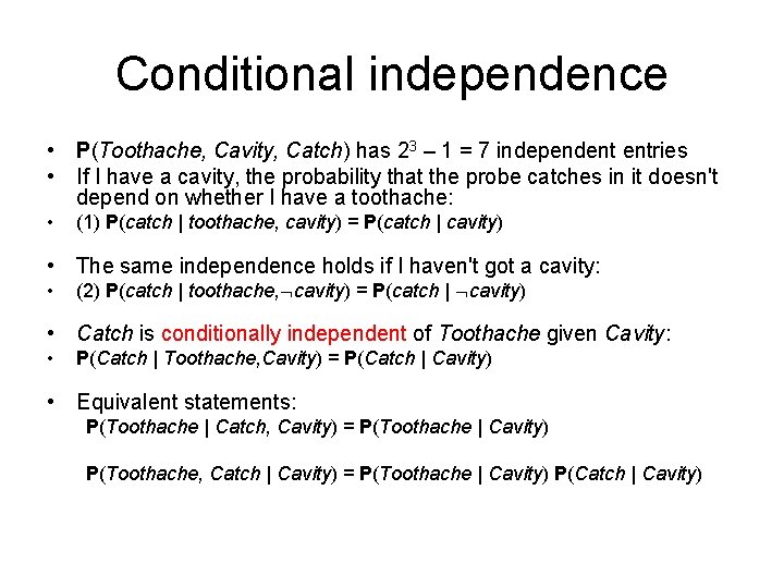 Conditional independence • P(Toothache, Cavity, Catch) has 23 – 1 = 7 independent entries