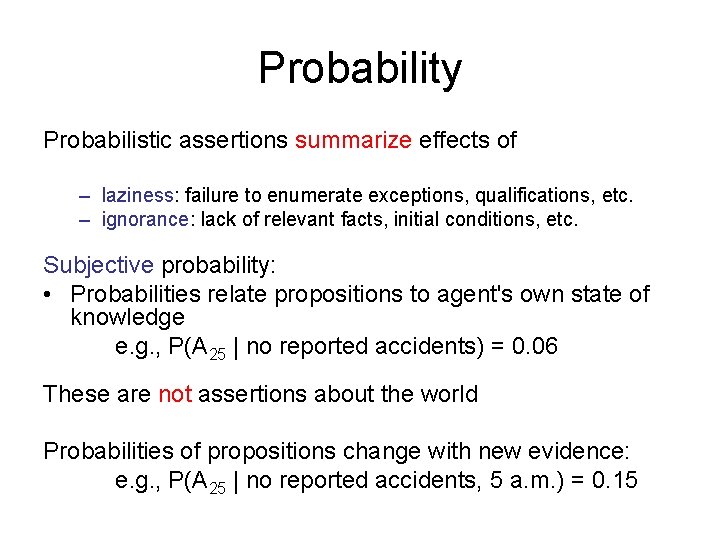 Probability Probabilistic assertions summarize effects of – laziness: failure to enumerate exceptions, qualifications, etc.