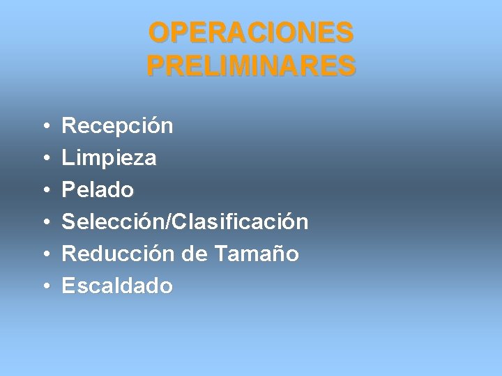 OPERACIONES PRELIMINARES • • • Recepción Limpieza Pelado Selección/Clasificación Reducción de Tamaño Escaldado 