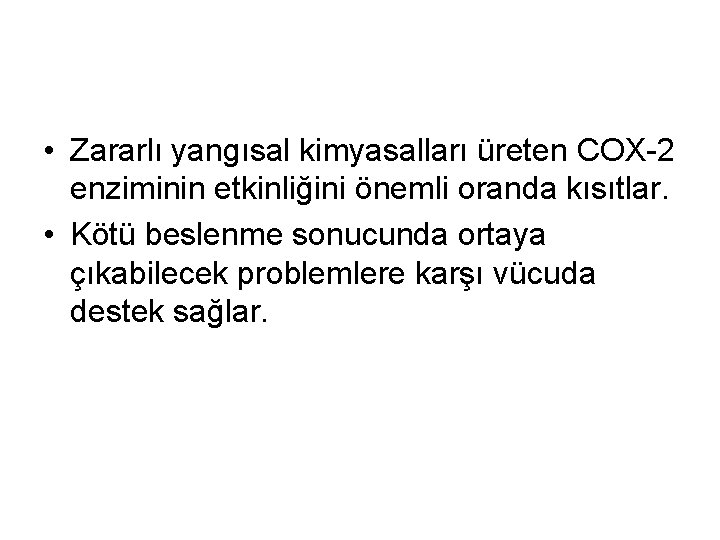  • Zararlı yangısal kimyasalları üreten COX-2 enziminin etkinliğini önemli oranda kısıtlar. • Kötü