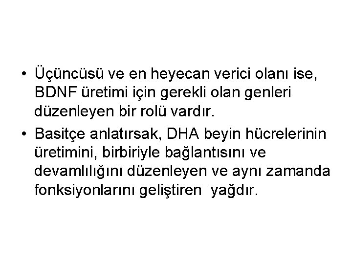  • Üçüncüsü ve en heyecan verici olanı ise, BDNF üretimi için gerekli olan
