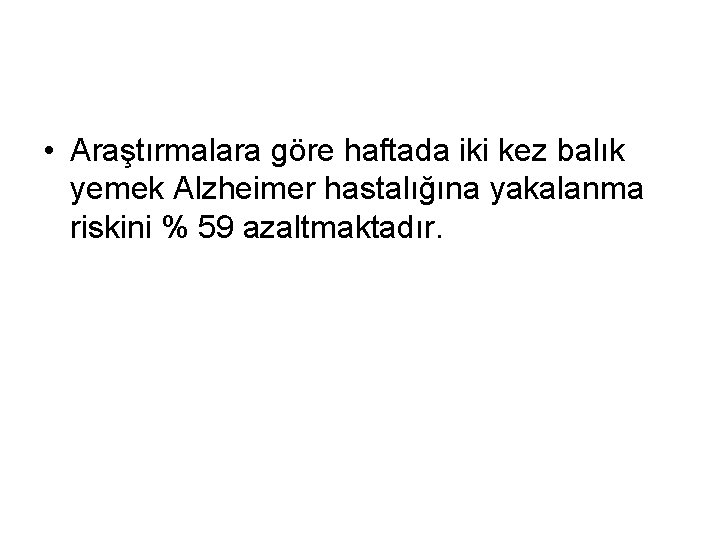  • Araştırmalara göre haftada iki kez balık yemek Alzheimer hastalığına yakalanma riskini %