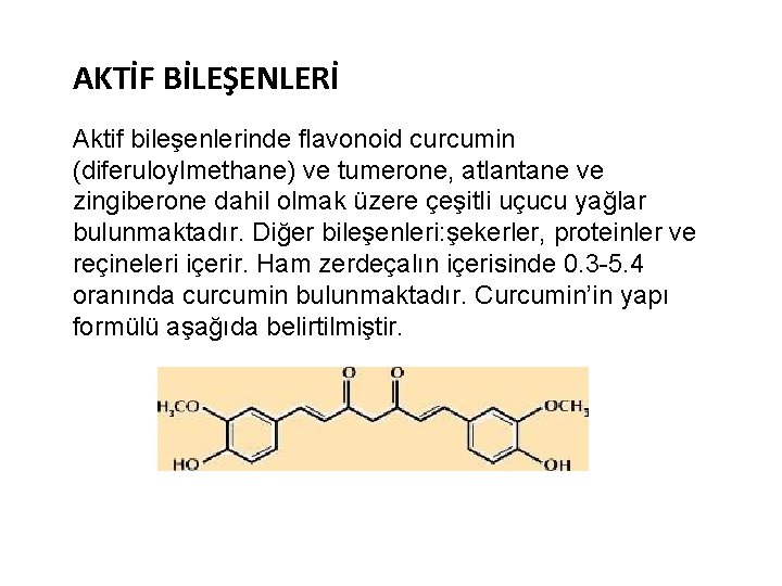 AKTİF BİLEŞENLERİ Aktif bileşenlerinde flavonoid curcumin (diferuloylmethane) ve tumerone, atlantane ve zingiberone dahil olmak