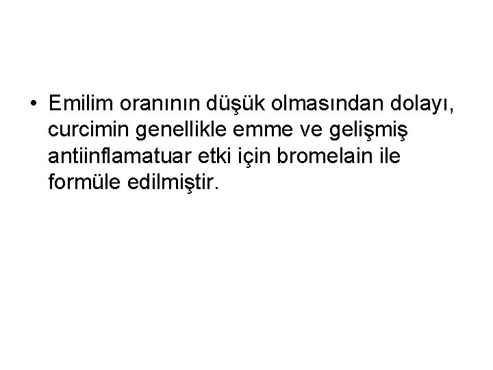  • Emilim oranının düşük olmasından dolayı, curcimin genellikle emme ve gelişmiş antiinflamatuar etki