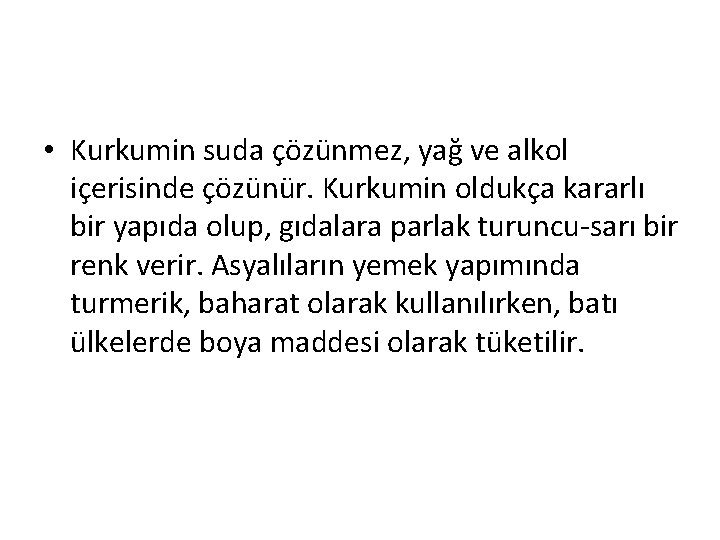  • Kurkumin suda çözünmez, yağ ve alkol içerisinde çözünür. Kurkumin oldukça kararlı bir